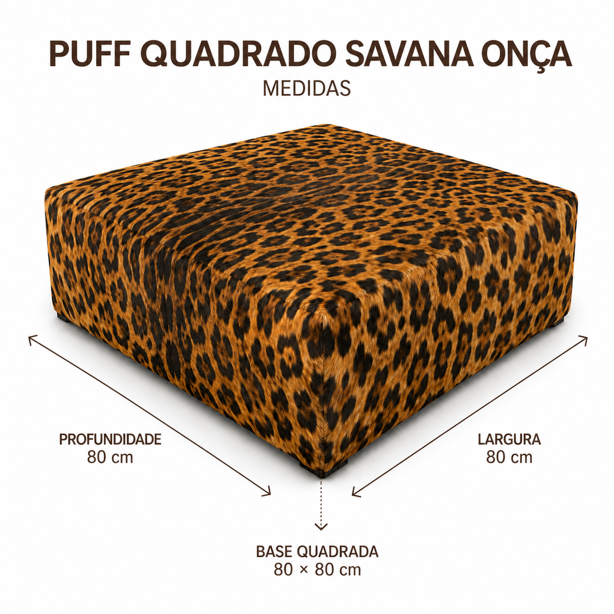 Medidas da base do Puff Quadrado Savana Onça: 80 por 80 cm