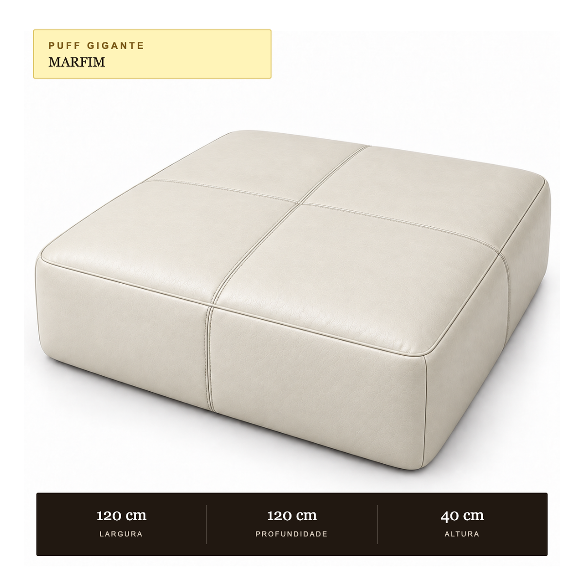 Medidas do Puff Tamanho Gigante 1,20 × 1,20 m em Couro Legítimo Marfim (Lojas, Hotéis e Salões de Eventos): 120 × 120 × 40 cm