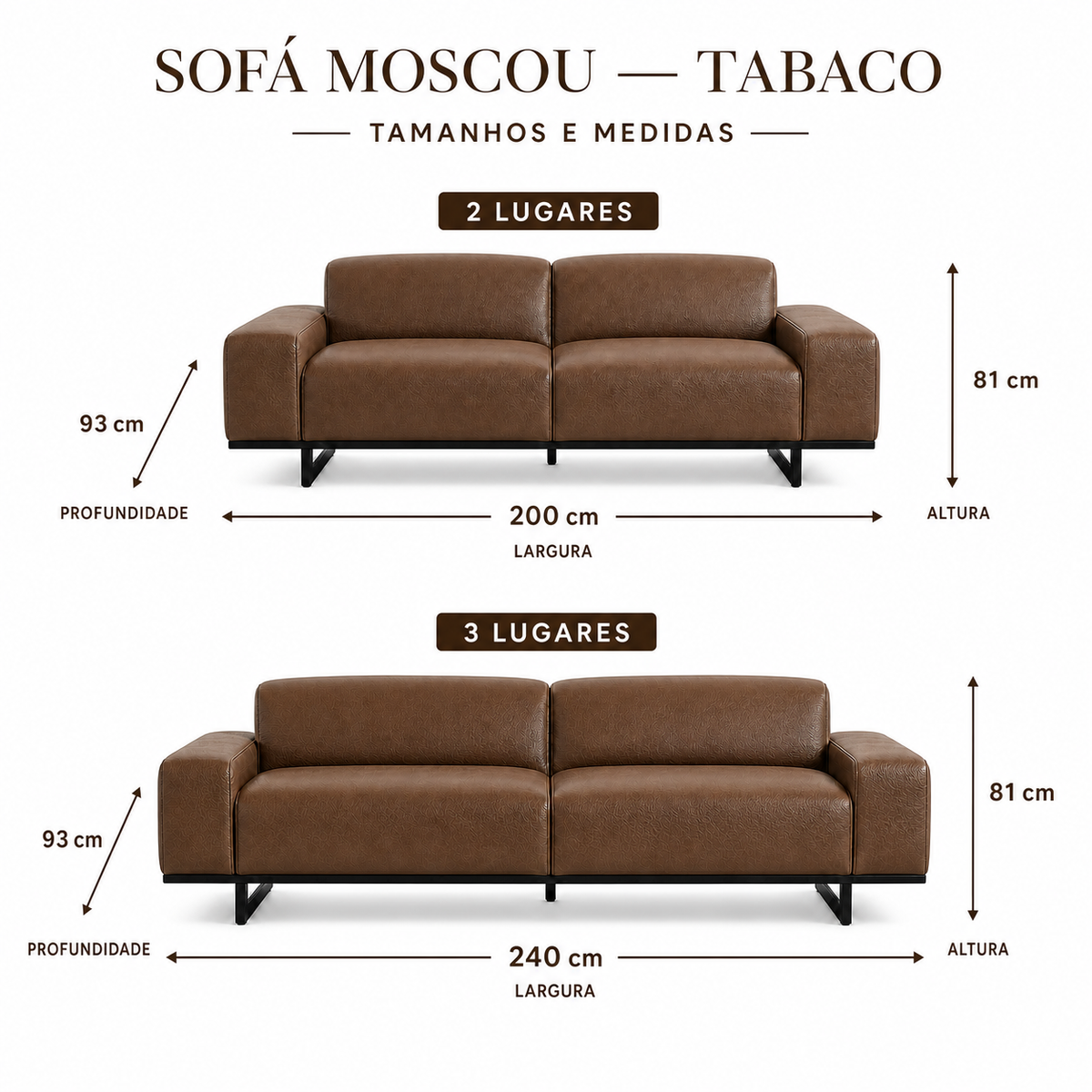 Medidas do Sofa Moscou Tabaco: 2 lugares 200 cm e 3 lugares 240 cm; profundidade 93 cm e altura 81 cm